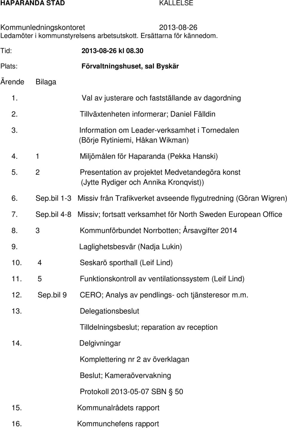 Information om Leader-verksamhet i Tornedalen (Börje Rytiniemi, Håkan Wikman) 4. 1 Miljömålen för Haparanda (Pekka Hanski) 5.