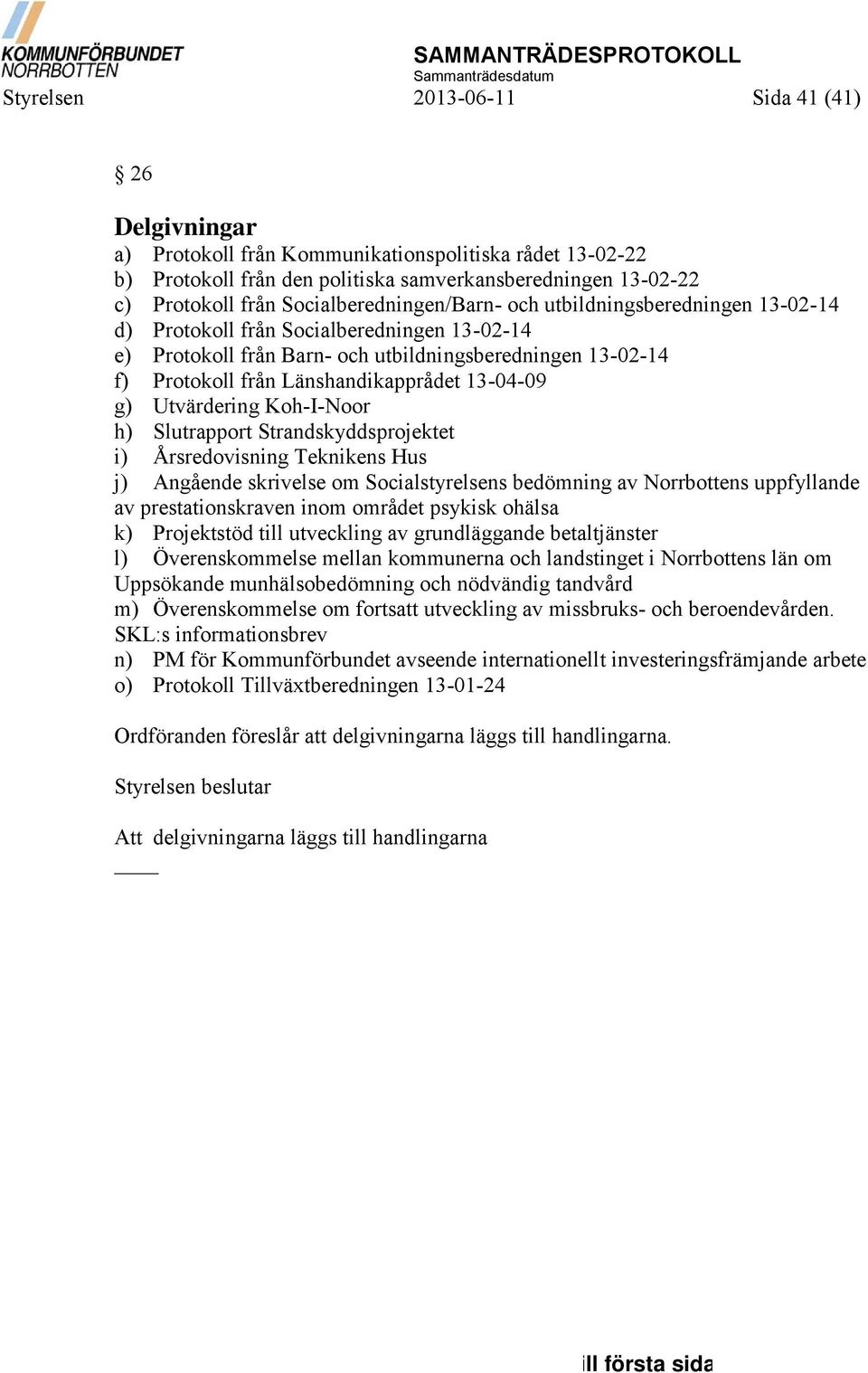 utbildningsberedningen 13-02-14 f) Protokoll från Länshandikapprådet 13-04-09 g) Utvärdering Koh-I-Noor h) Slutrapport Strandskyddsprojektet i) Årsredovisning Teknikens Hus j) Angående skrivelse om