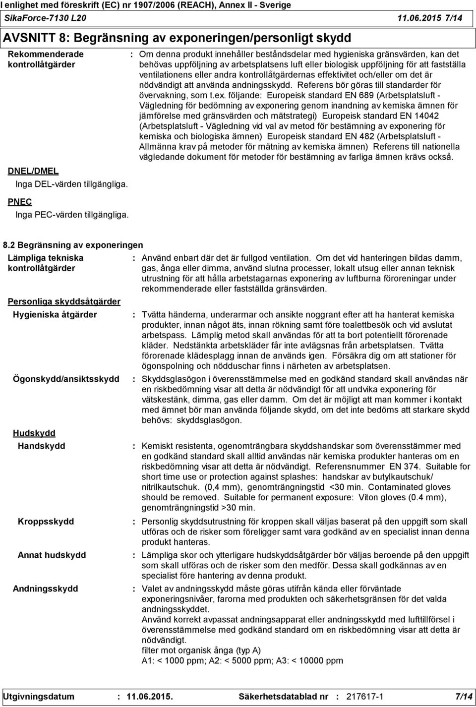 kontrollåtgärdernas effektivitet och/eller om det är nödvändigt att använda andningsskydd. Referens bör göras till standarder för övervakning, som t.ex.