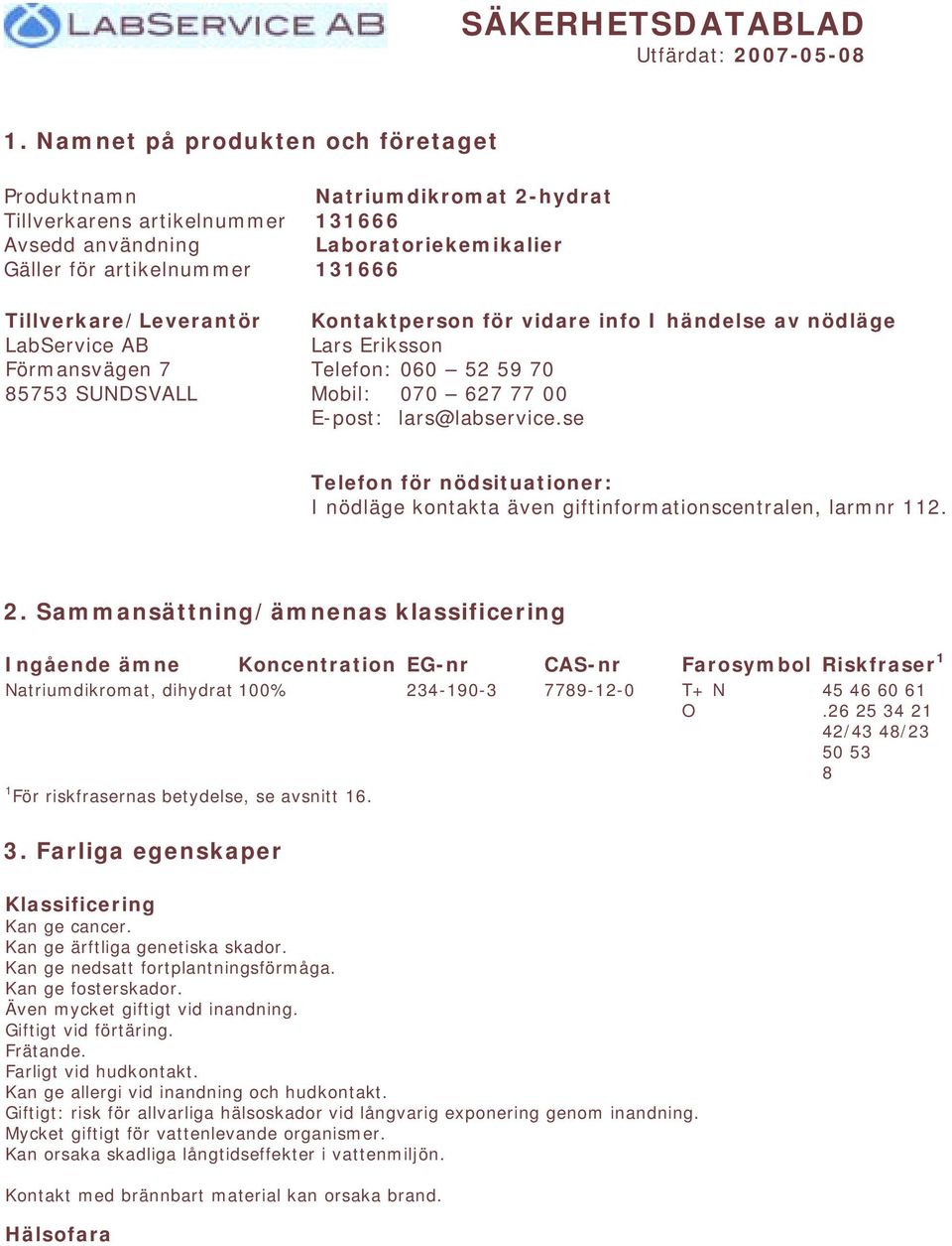 Natriumdikromat 2-hydrat 131666 Laboratoriekemikalier 131666 Kontaktperson för vidare info I händelse av nödläge Lars Eriksson Telefon: 060 52 59 70 Mobil: 070 627 77 00 E-post: lars@labservice.