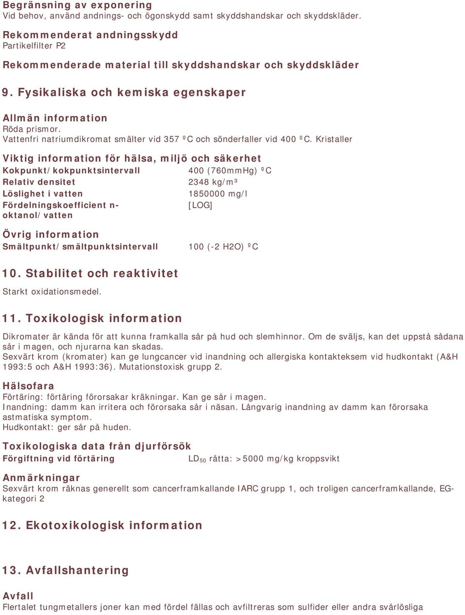 Vattenfri natriumdikromat smälter vid 357 ºC och sönderfaller vid 400 ºC.