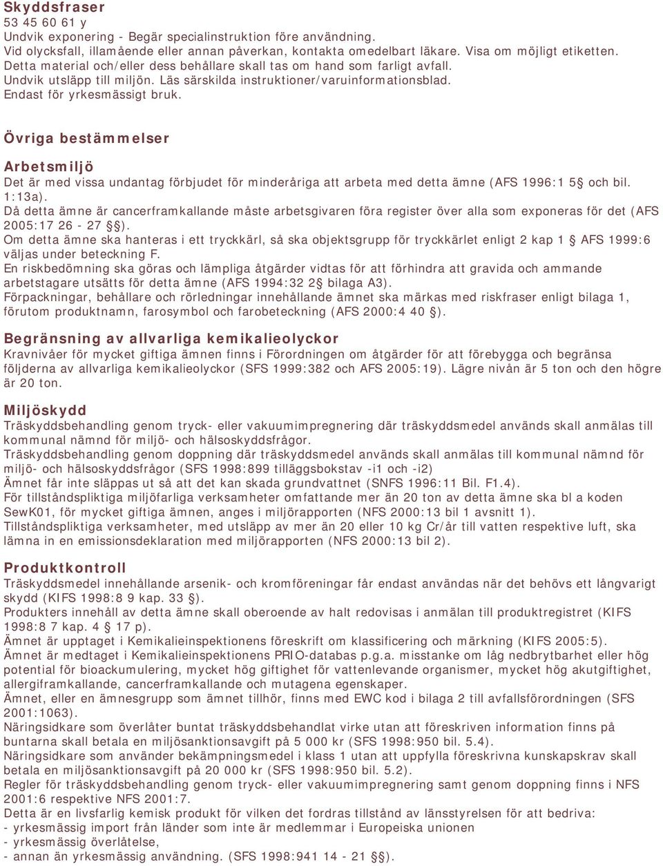 Övriga bestämmelser Arbetsmiljö Det är med vissa undantag förbjudet för minderåriga att arbeta med detta ämne (AFS 1996:1 5 och bil. 1:13a).