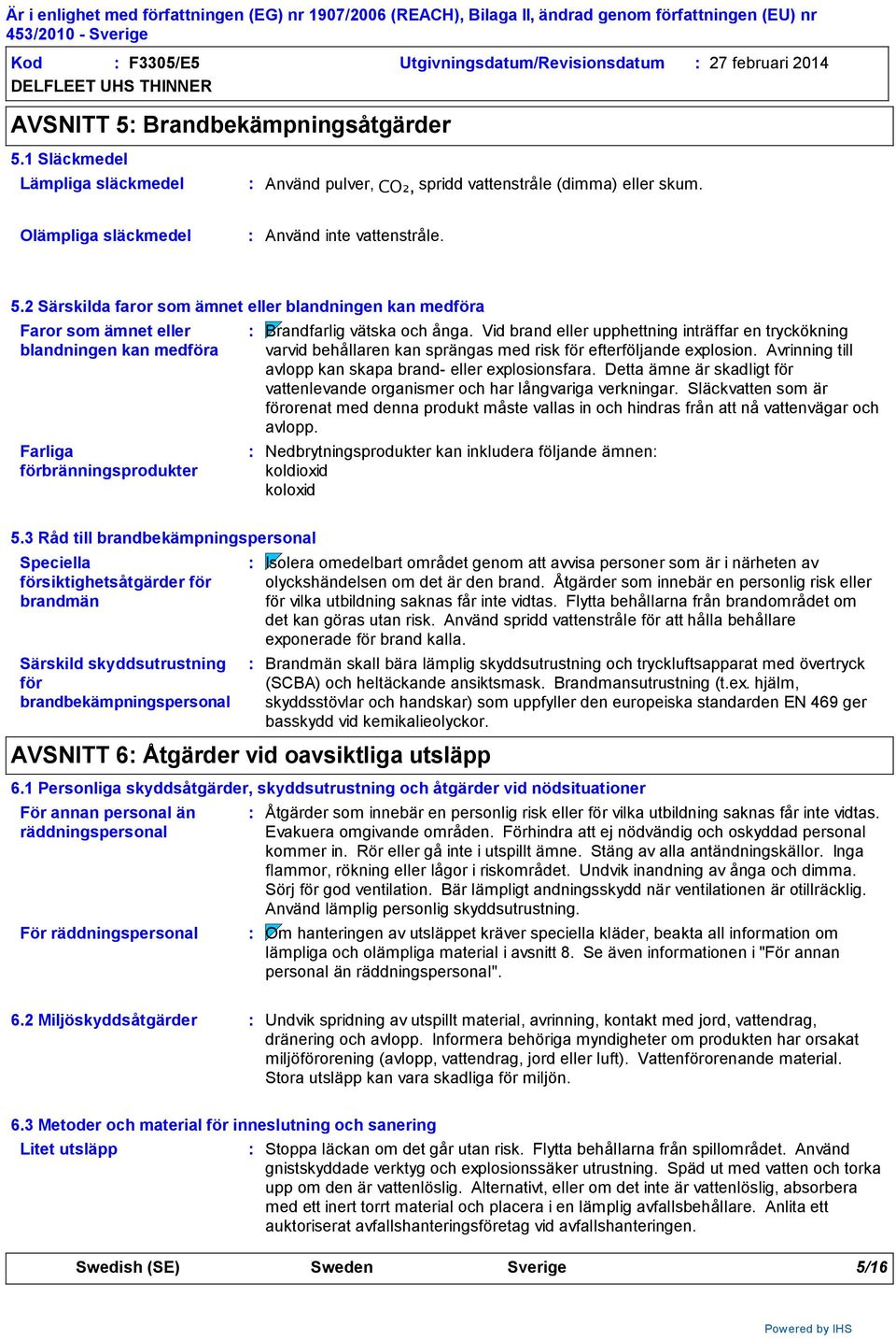 2 Särskilda faror som ämnet eller blandningen kan medföra Faror som ämnet eller blandningen kan medföra Farliga förbränningsprodukter Brandfarlig vätska och ånga.