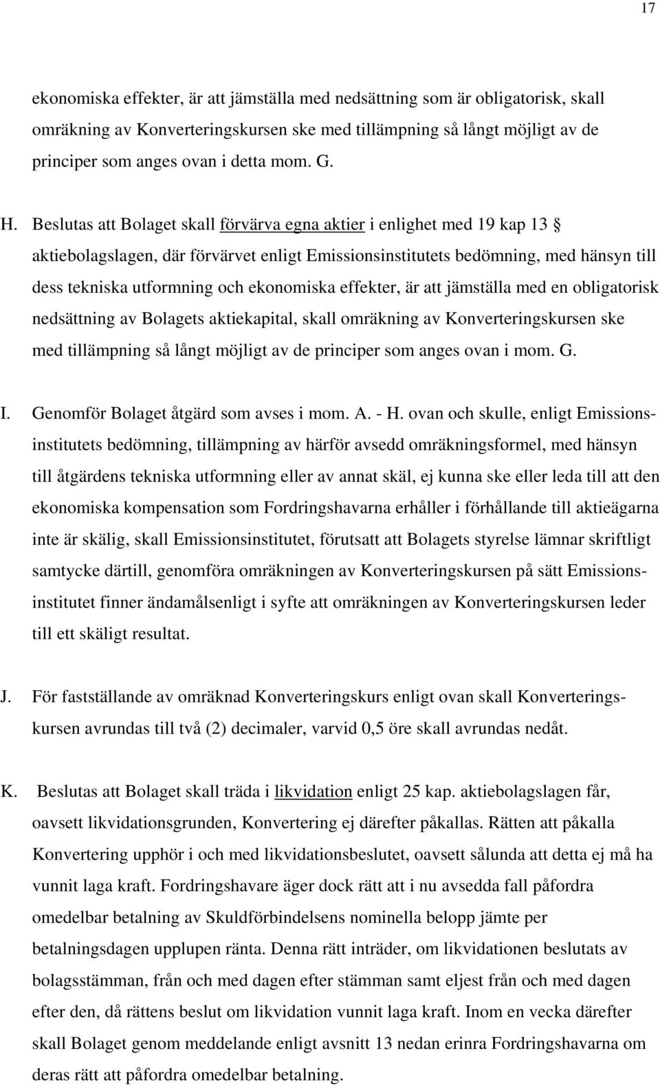 ekonomiska effekter, är att jämställa med en obligatorisk nedsättning av Bolagets aktiekapital, skall omräkning av Konverteringskursen ske med tillämpning så långt möjligt av de principer som anges