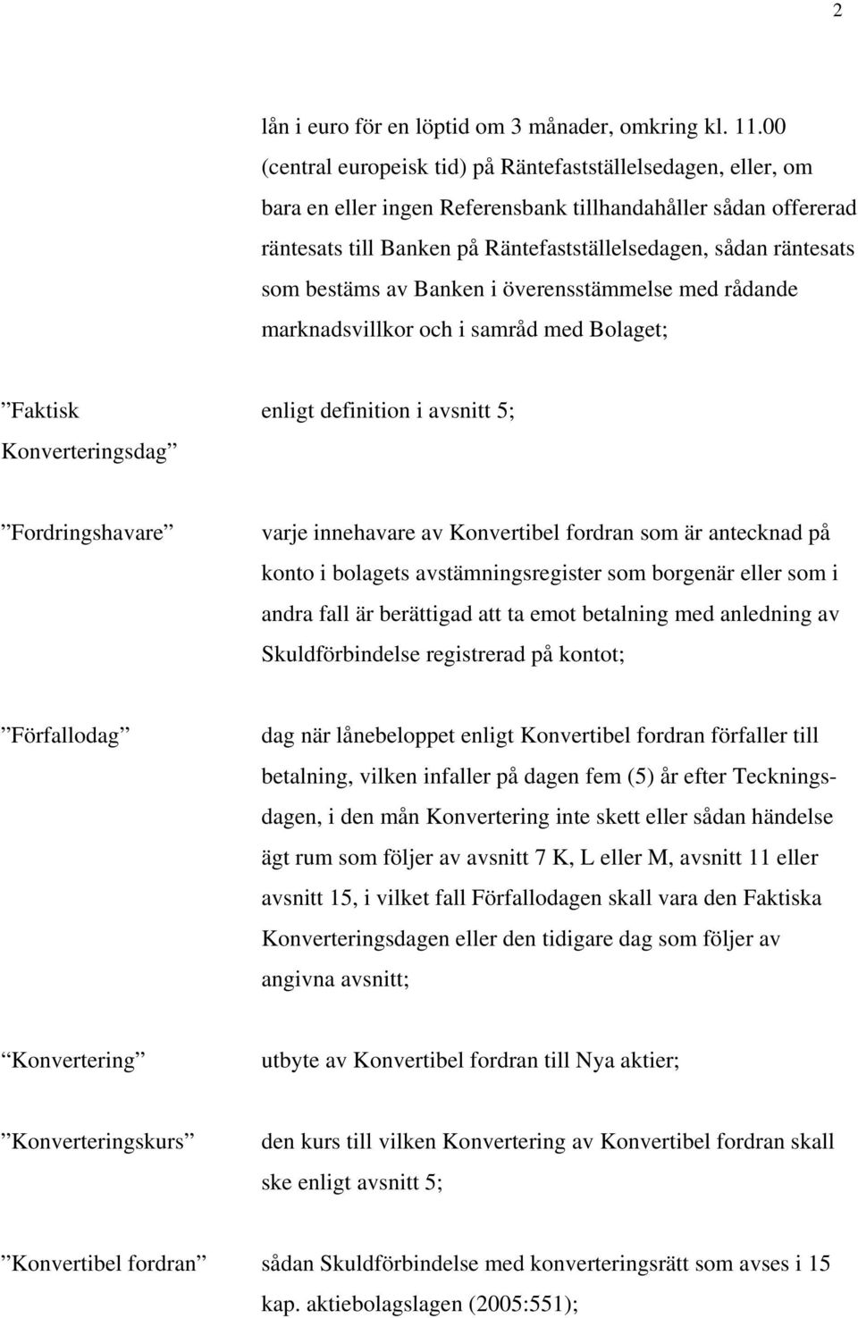 bestäms av Banken i överensstämmelse med rådande marknadsvillkor och i samråd med Bolaget; Faktisk Konverteringsdag enligt definition i avsnitt 5; Fordringshavare varje innehavare av Konvertibel