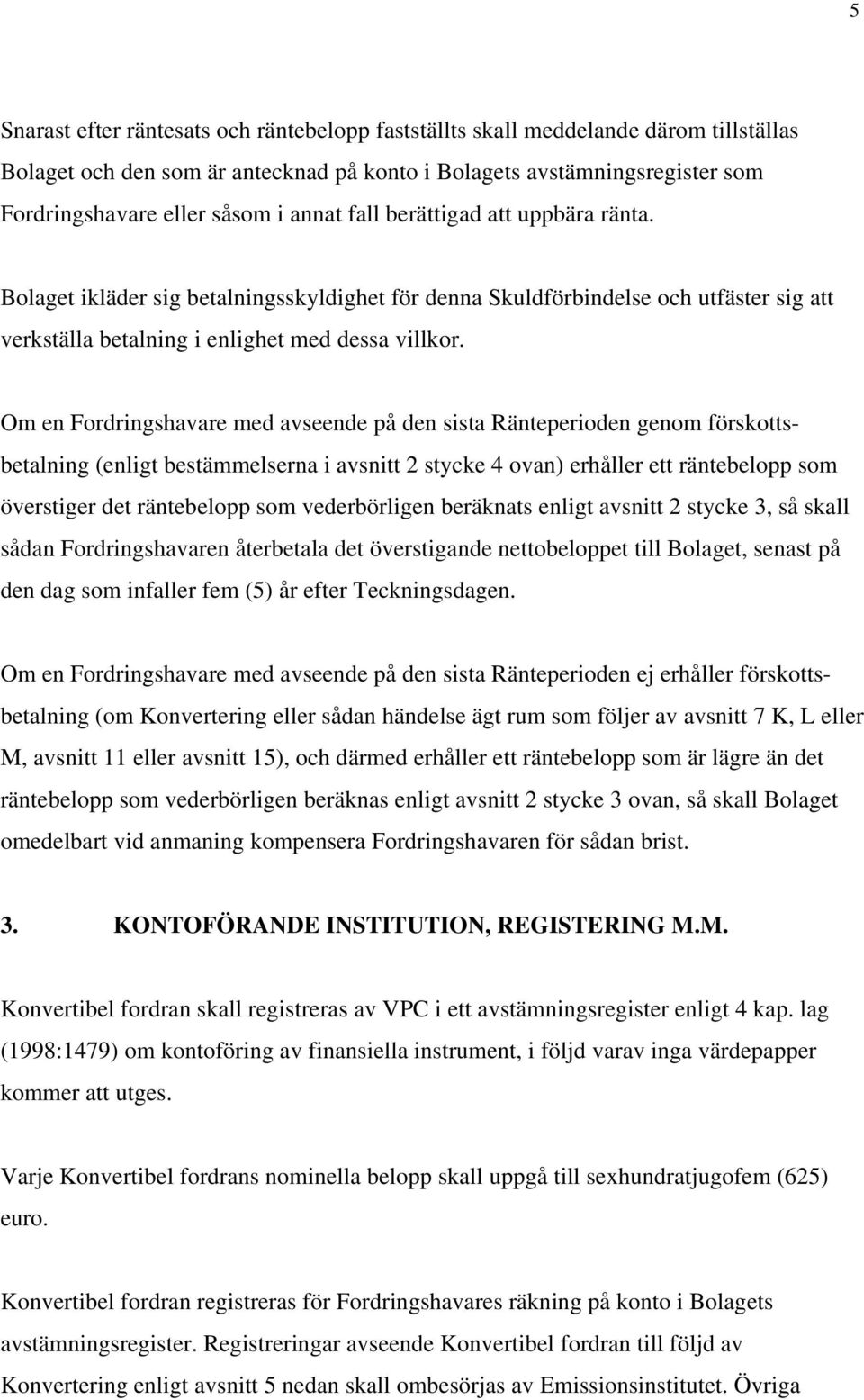 Om en Fordringshavare med avseende på den sista Ränteperioden genom förskottsbetalning (enligt bestämmelserna i avsnitt 2 stycke 4 ovan) erhåller ett räntebelopp som överstiger det räntebelopp som