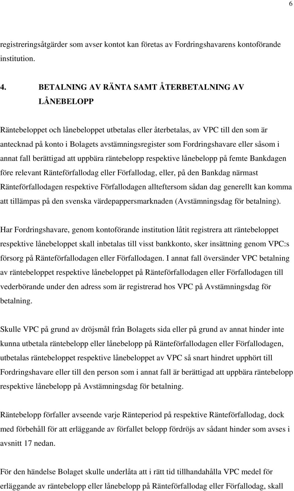 Fordringshavare eller såsom i annat fall berättigad att uppbära räntebelopp respektive lånebelopp på femte Bankdagen före relevant Ränteförfallodag eller Förfallodag, eller, på den Bankdag närmast