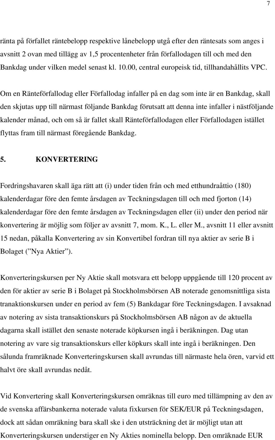 Om en Ränteförfallodag eller Förfallodag infaller på en dag som inte är en Bankdag, skall den skjutas upp till närmast följande Bankdag förutsatt att denna inte infaller i nästföljande kalender