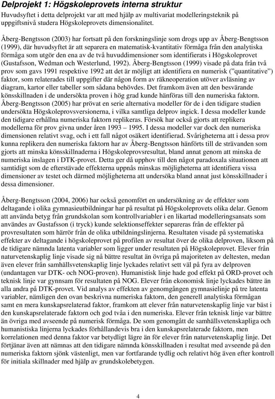 utgör den ena av de två huvuddimensioner som identifierats i Högskoleprovet (Gustafsson, Wedman och Westerlund, 1992).