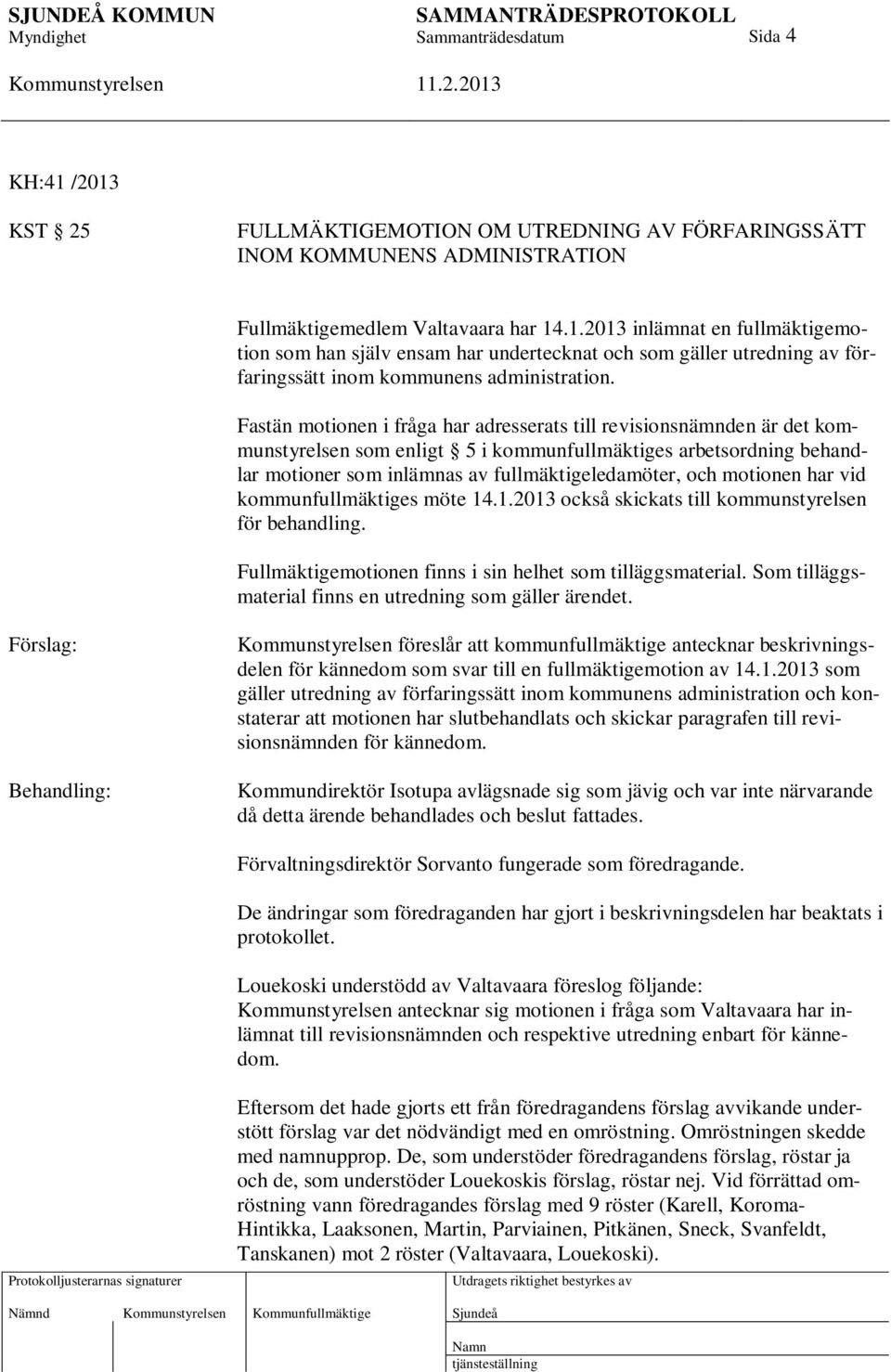 motionen har vid kommunfullmäktiges möte 14.1.2013 också skickats till kommunstyrelsen för behandling. Fullmäktigemotionen finns i sin helhet som tilläggsmaterial.