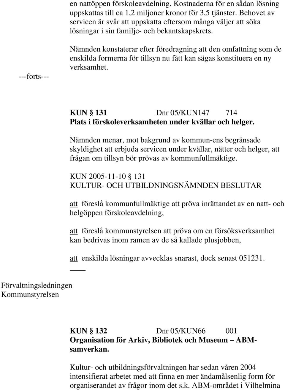 ---forts--- Nämnden konstaterar efter föredragning att den omfattning som de enskilda formerna för tillsyn nu fått kan sägas konstituera en ny verksamhet.