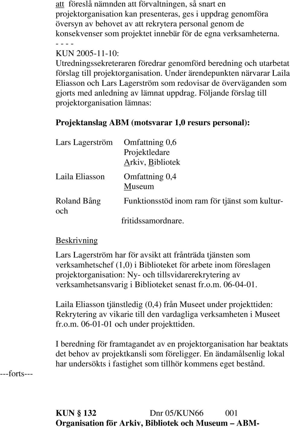 Under ärendepunkten närvarar Laila Eliasson och Lars Lagerström som redovisar de överväganden som gjorts med anledning av lämnat uppdrag.