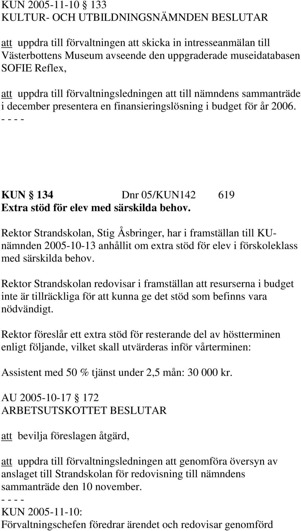 Rektor Strandskolan, Stig Åsbringer, har i framställan till KUnämnden 2005-10-13 anhållit om extra stöd för elev i förskoleklass med särskilda behov.