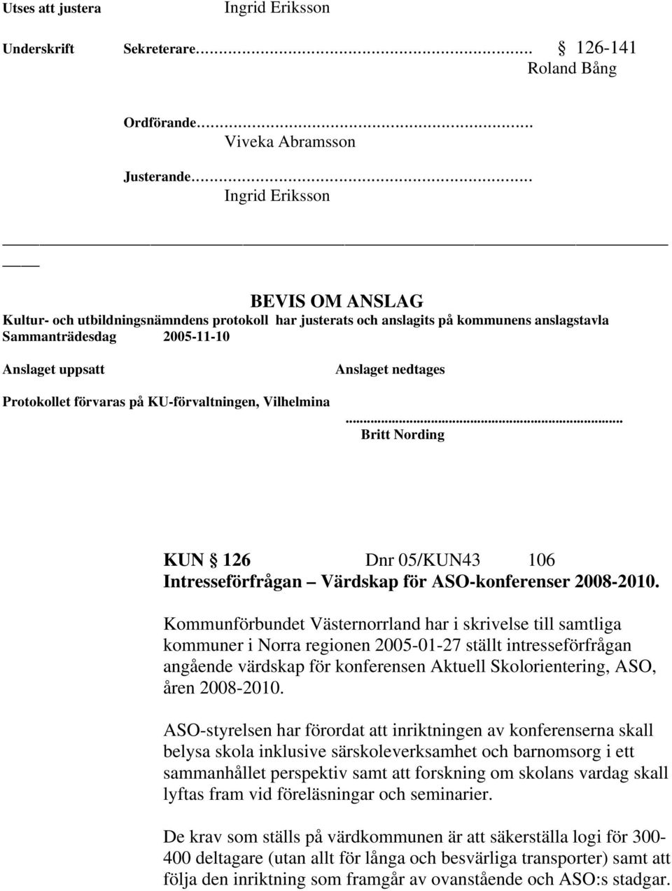 KU-förvaltningen, Vilhelmina Anslaget nedtages... Britt Nording KUN 126 Dnr 05/KUN43 106 Intresseförfrågan Värdskap för ASO-konferenser 2008-2010.