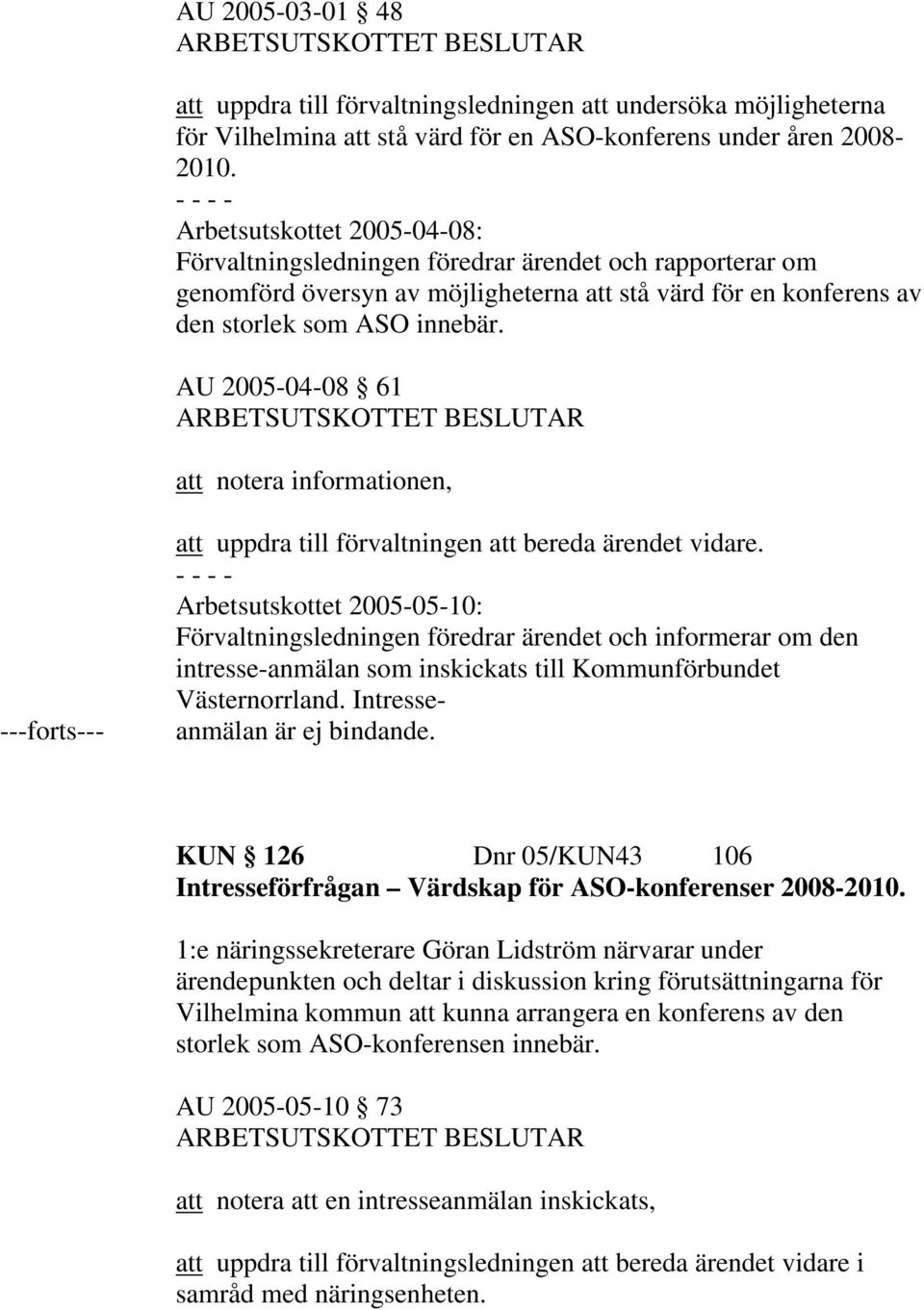 AU 2005-04-08 61 att notera informationen, ---forts--- att uppdra till förvaltningen att bereda ärendet vidare.