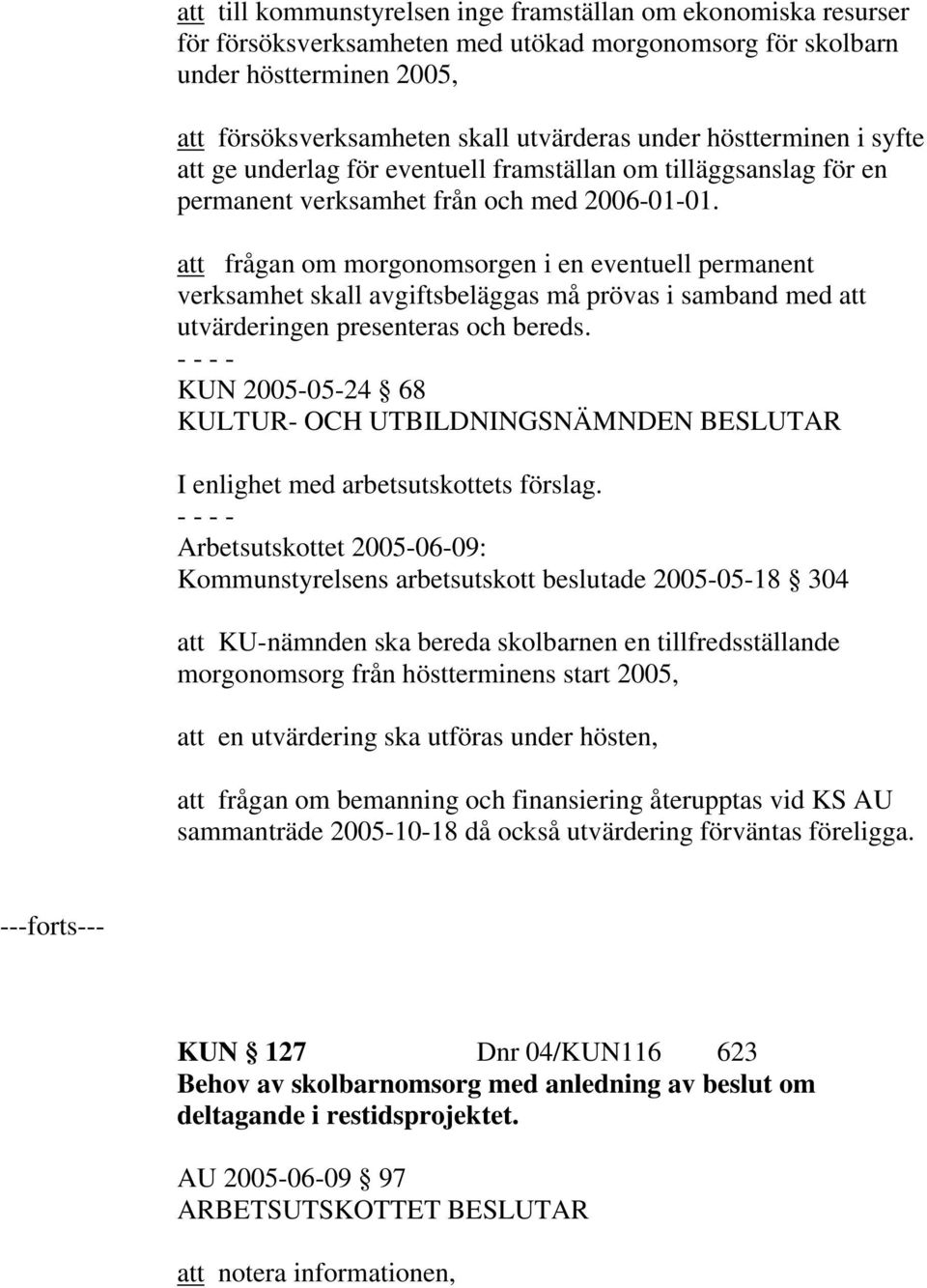 att frågan om morgonomsorgen i en eventuell permanent verksamhet skall avgiftsbeläggas må prövas i samband med att utvärderingen presenteras och bereds.