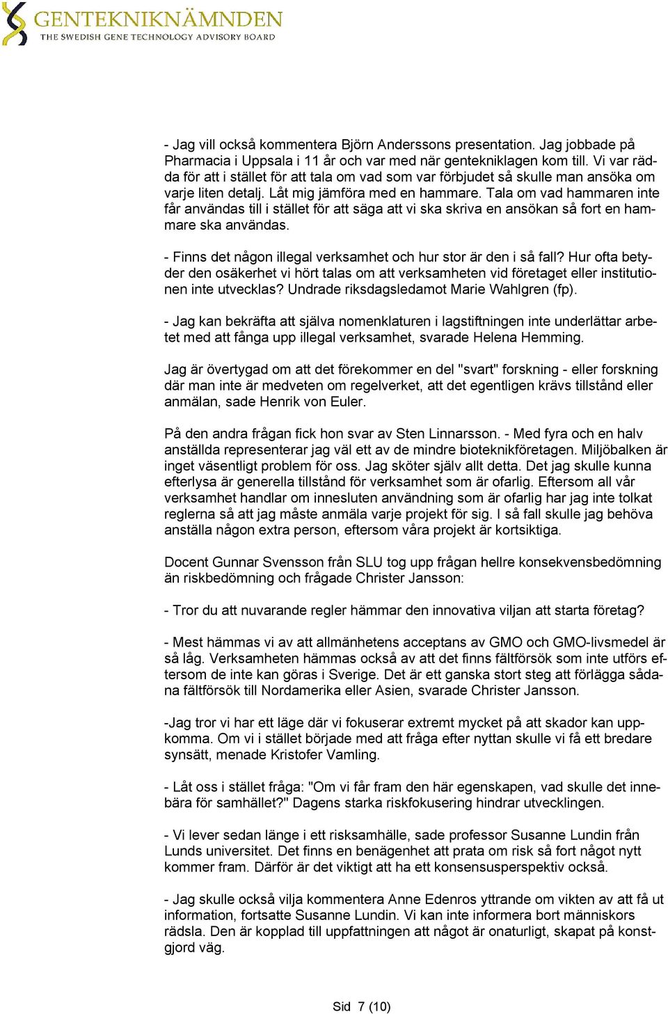 Tala om vad hammaren inte får användas till i stället för att säga att vi ska skriva en ansökan så fort en hammare ska användas. - Finns det någon illegal verksamhet och hur stor är den i så fall?