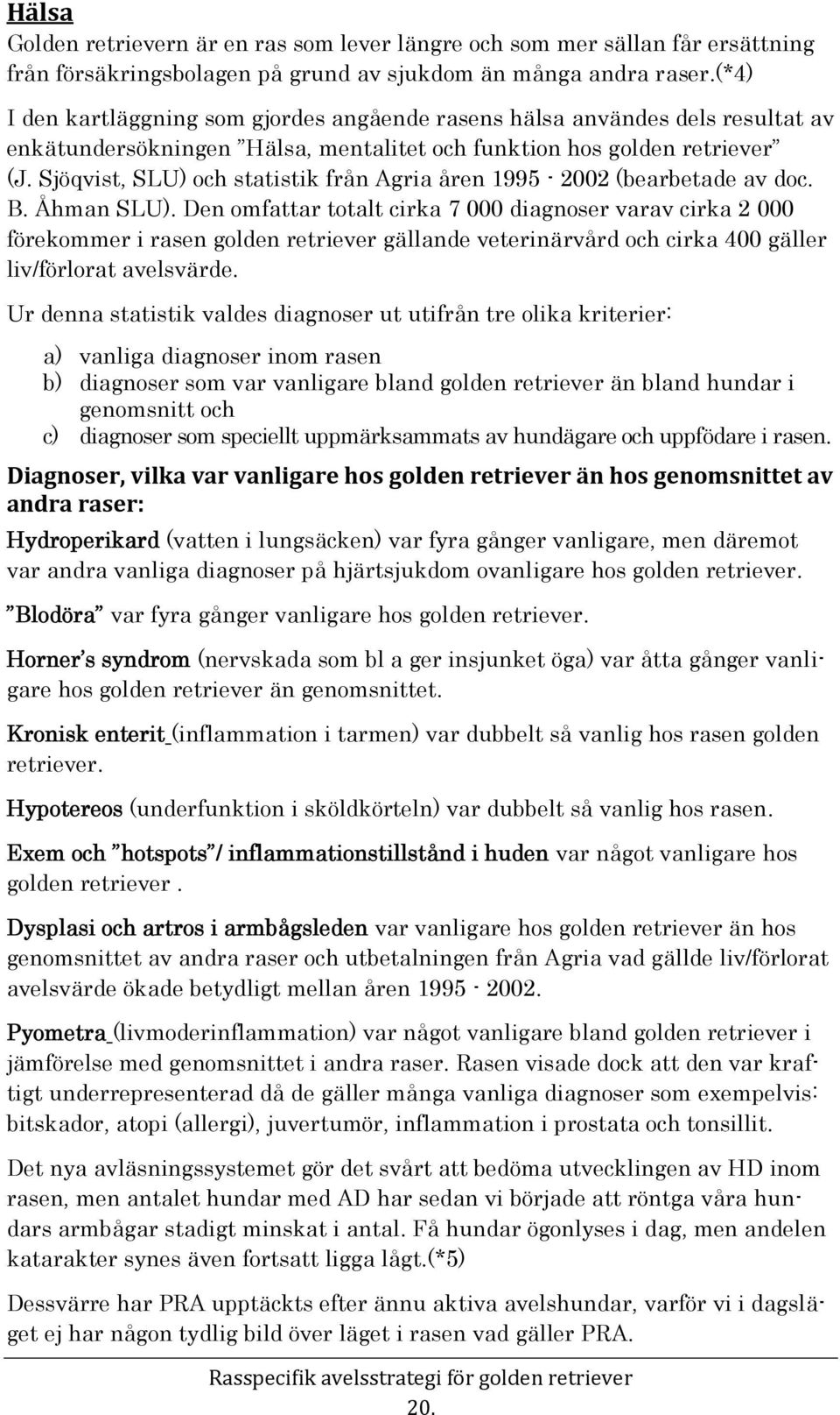Sjöqvist, SLU) och statistik från Agria åren 1995-2002 (bearbetade av doc. B. Åhman SLU).