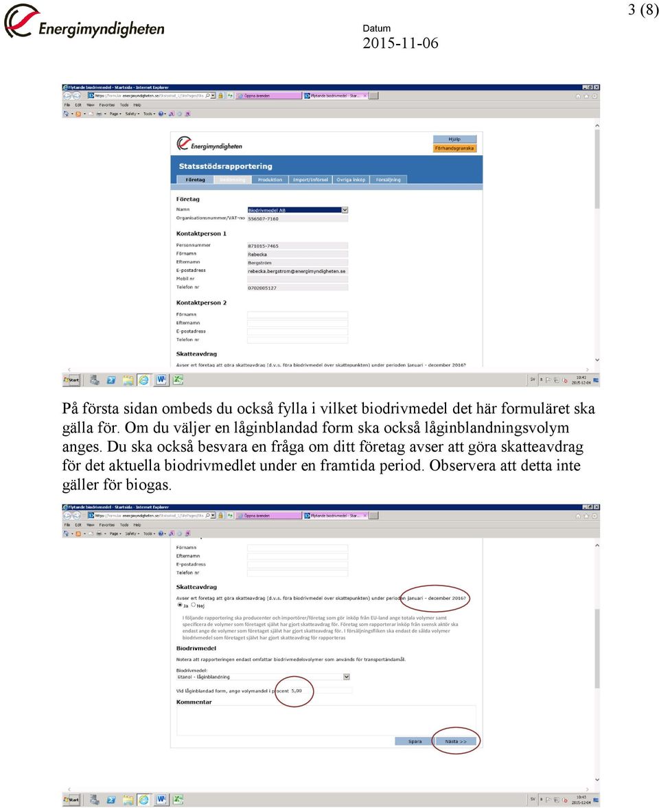 I följande rapportering ska producenter och importörer/företag som gör inköp från EU-land ange totala volymer samt specificera de volymer som företaget självt har gjort skatteavdrag för.