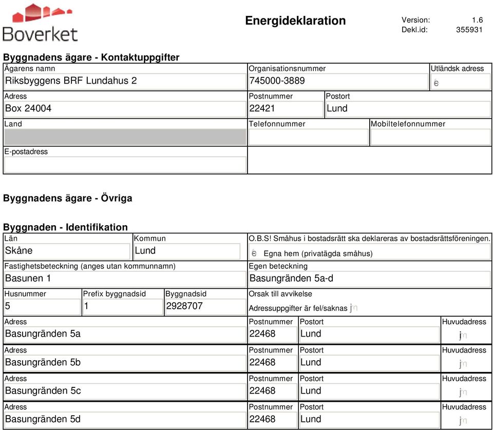 Utländsk adress E-postadress Byggnadens ägare - Övriga Byggnaden - Identifikation Län Skåne Kommun Fastighetsbeteckning (anges utan kommunnamn) Basunen 1