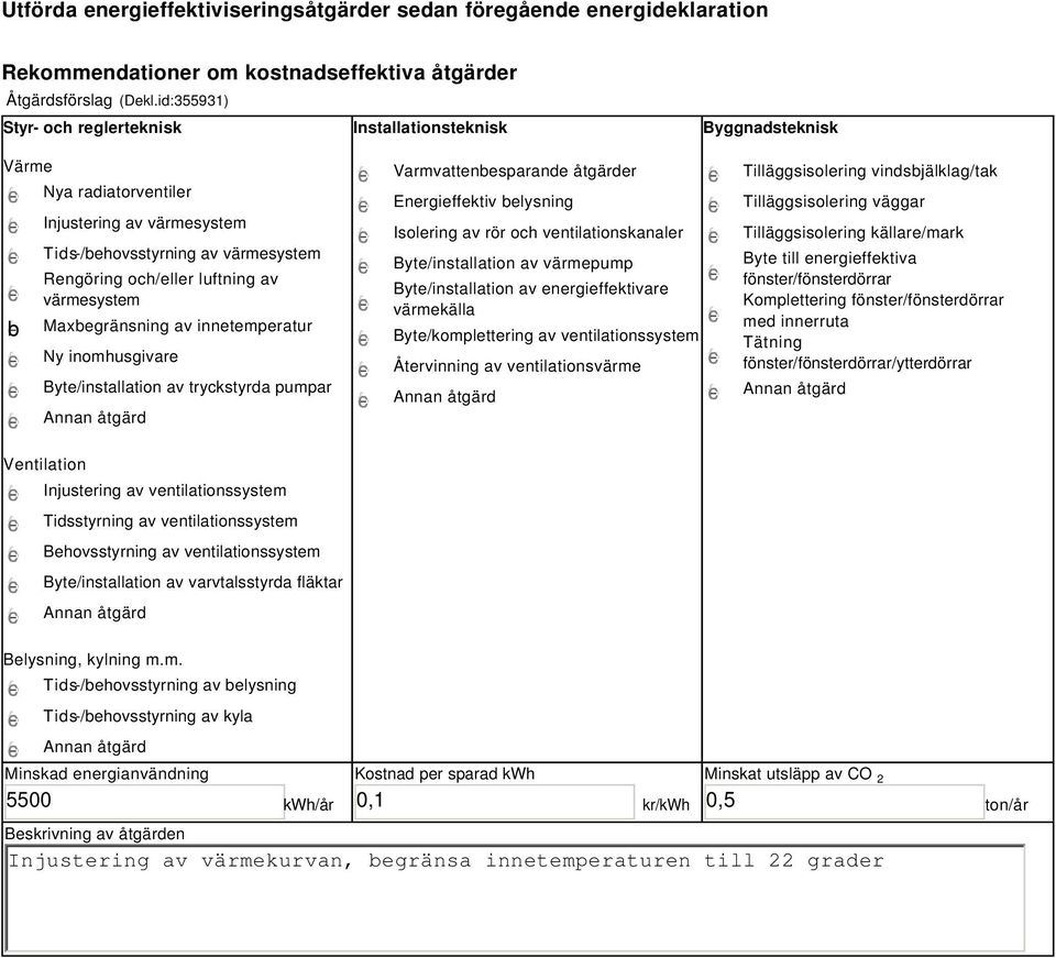 värmesystem Maxbegränsning av innetemperatur Ny inomhusgivare Byte/installation av tryckstyrda pumpar Varmvattenbesparande åtgärder Energieffektiv belysning Isolering av rör och ventilationskanaler