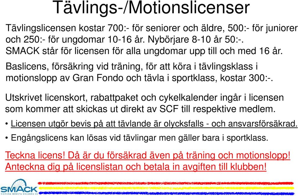 Baslicens, försäkring vid träning, för att köra i tävlingsklass i motionslopp av Gran Fondo och tävla i sportklass, kostar 300:-.