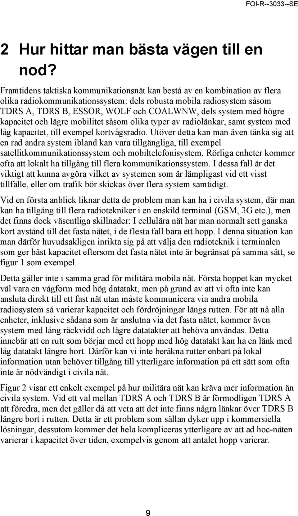 med högre kapacitet och lägre mobilitet såsom olika typer av radiolänkar, samt system med låg kapacitet, till exempel kortvågsradio.