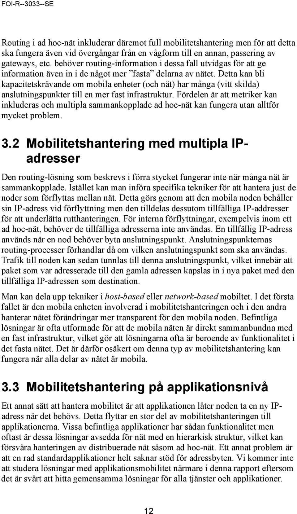 Detta kan bli kapacitetskrävande om mobila enheter (och nät) har många (vitt skilda) anslutningspunkter till en mer fast infrastruktur.