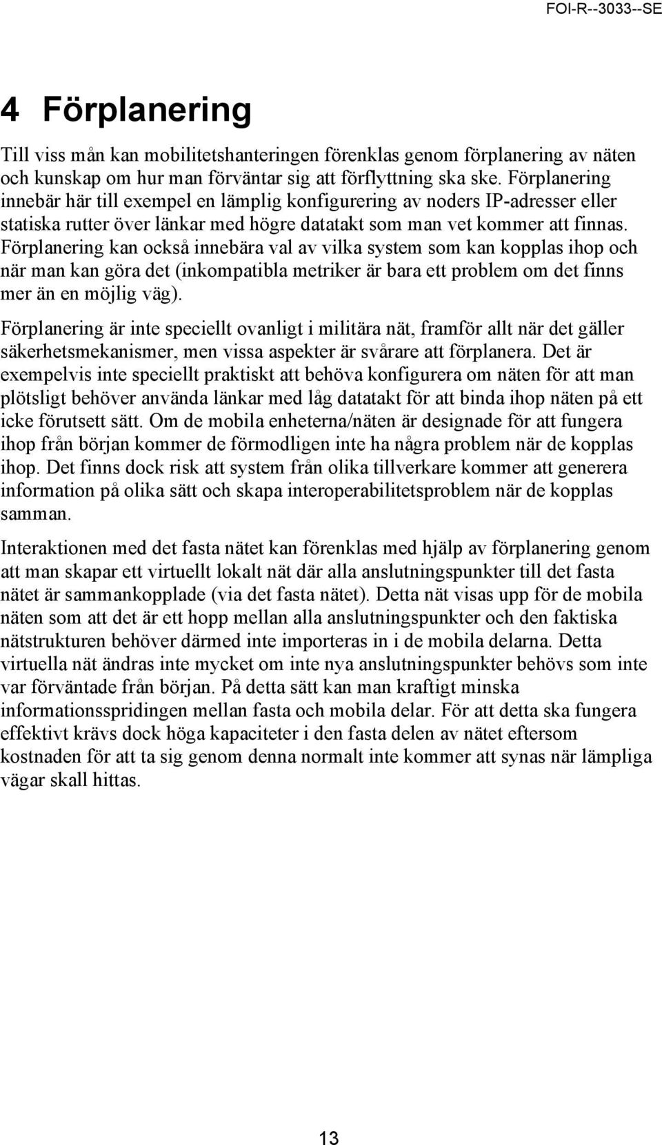 Förplanering kan också innebära val av vilka system som kan kopplas ihop och när man kan göra det (inkompatibla metriker är bara ett problem om det finns mer än en möjlig väg).