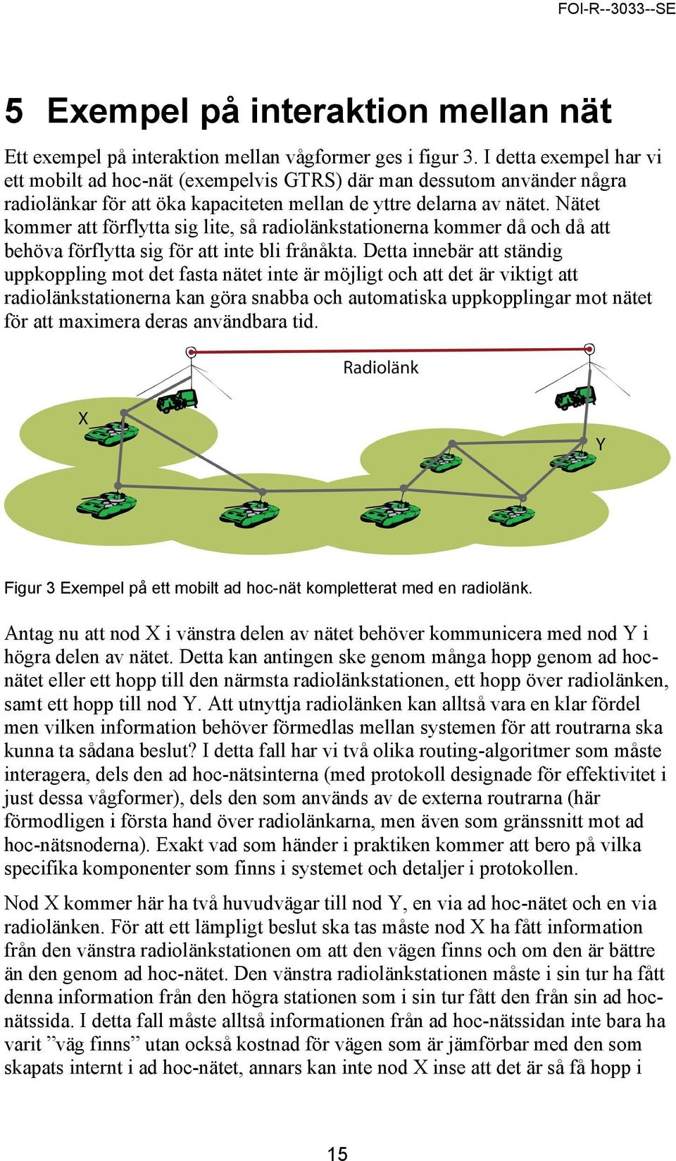 Nätet kommer att förflytta sig lite, så radiolänkstationerna kommer då och då att behöva förflytta sig för att inte bli frånåkta.