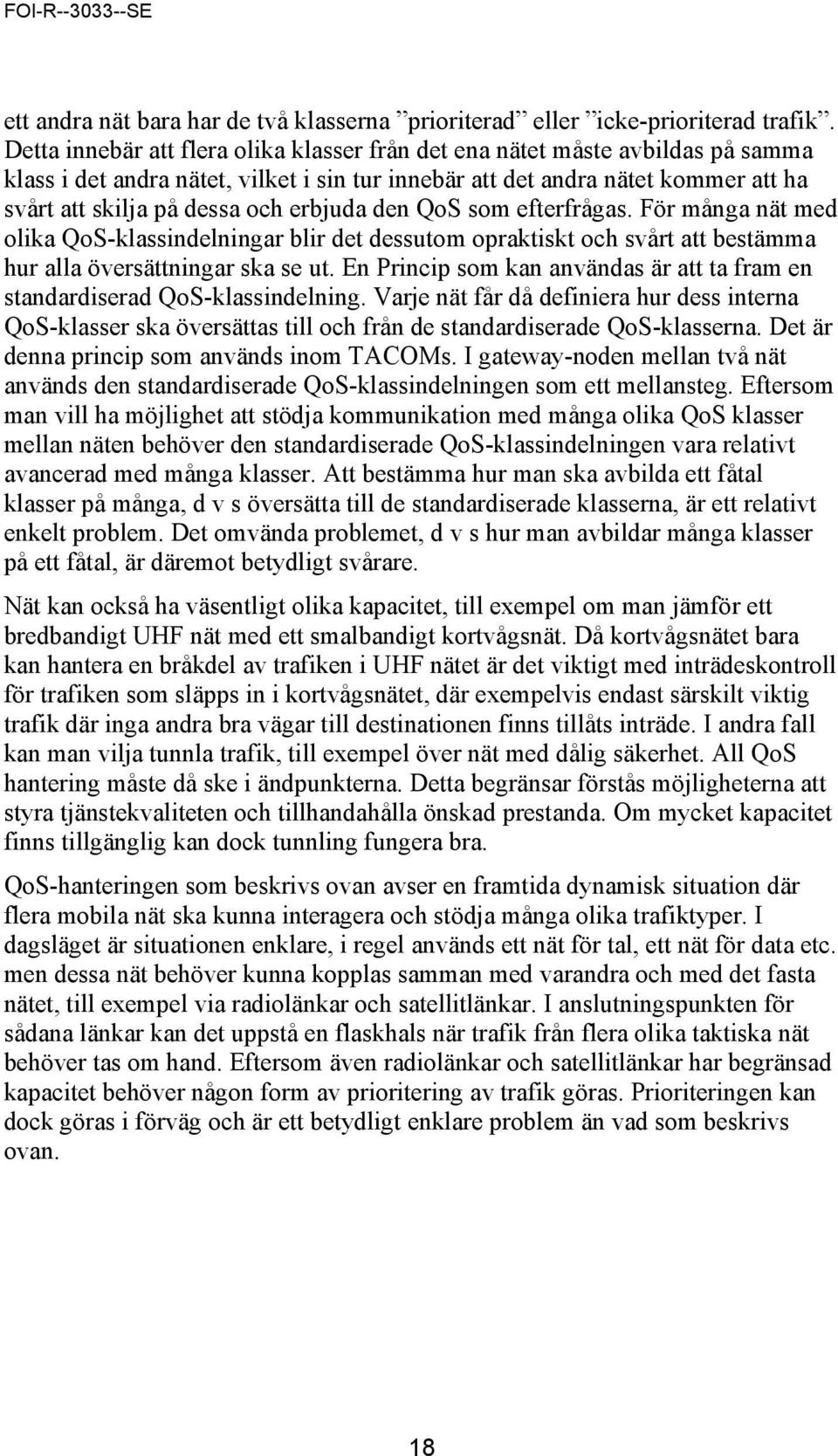 erbjuda den QoS som efterfrågas. För många nät med olika QoS-klassindelningar blir det dessutom opraktiskt och svårt att bestämma hur alla översättningar ska se ut.