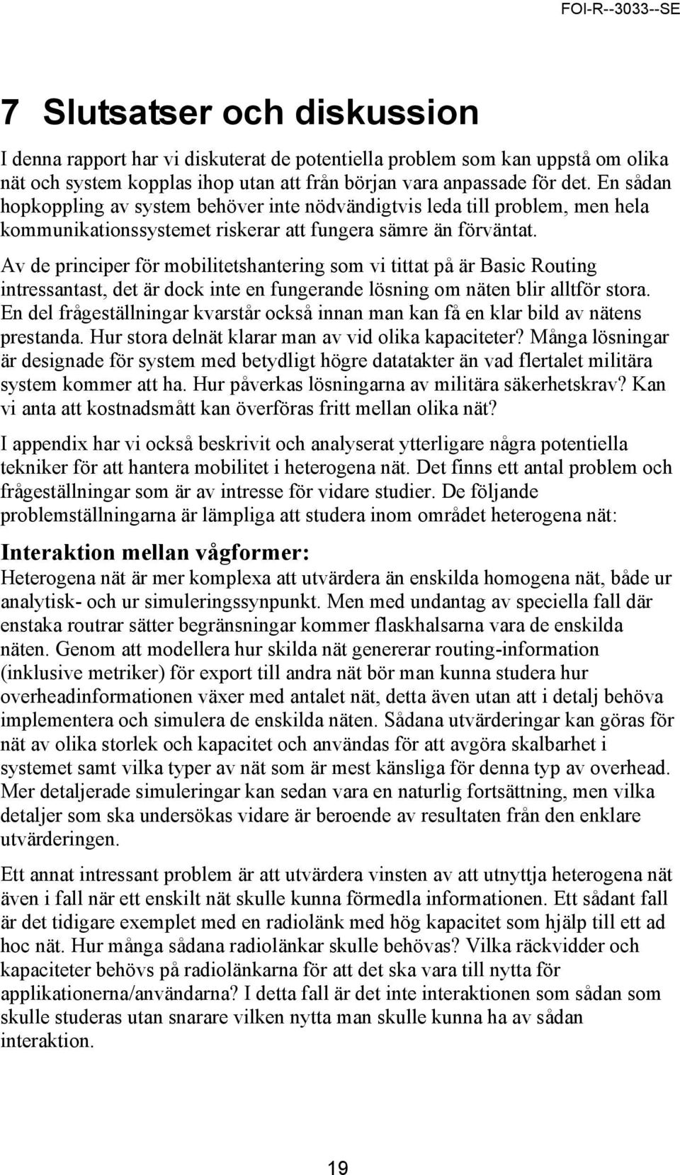 Av de principer för mobilitetshantering som vi tittat på är Basic Routing intressantast, det är dock inte en fungerande lösning om näten blir alltför stora.