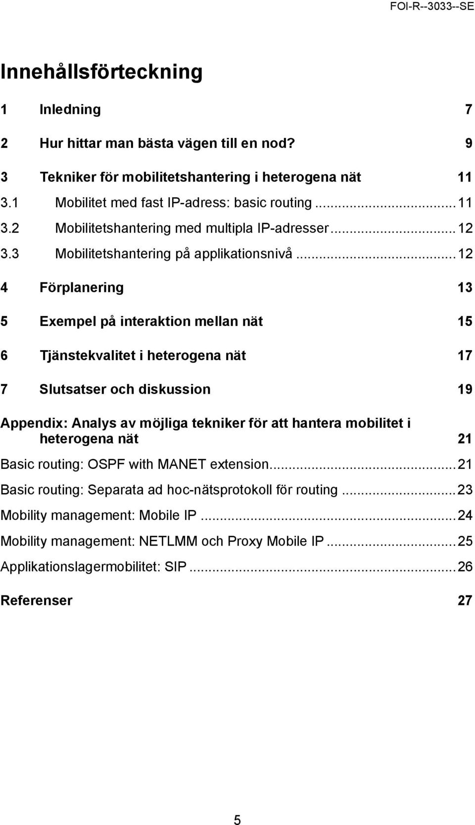 ..12 4 Förplanering 13 5 Exempel på interaktion mellan nät 15 6 Tjänstekvalitet i heterogena nät 17 7 Slutsatser och diskussion 19 Appendix: Analys av möjliga tekniker för att hantera