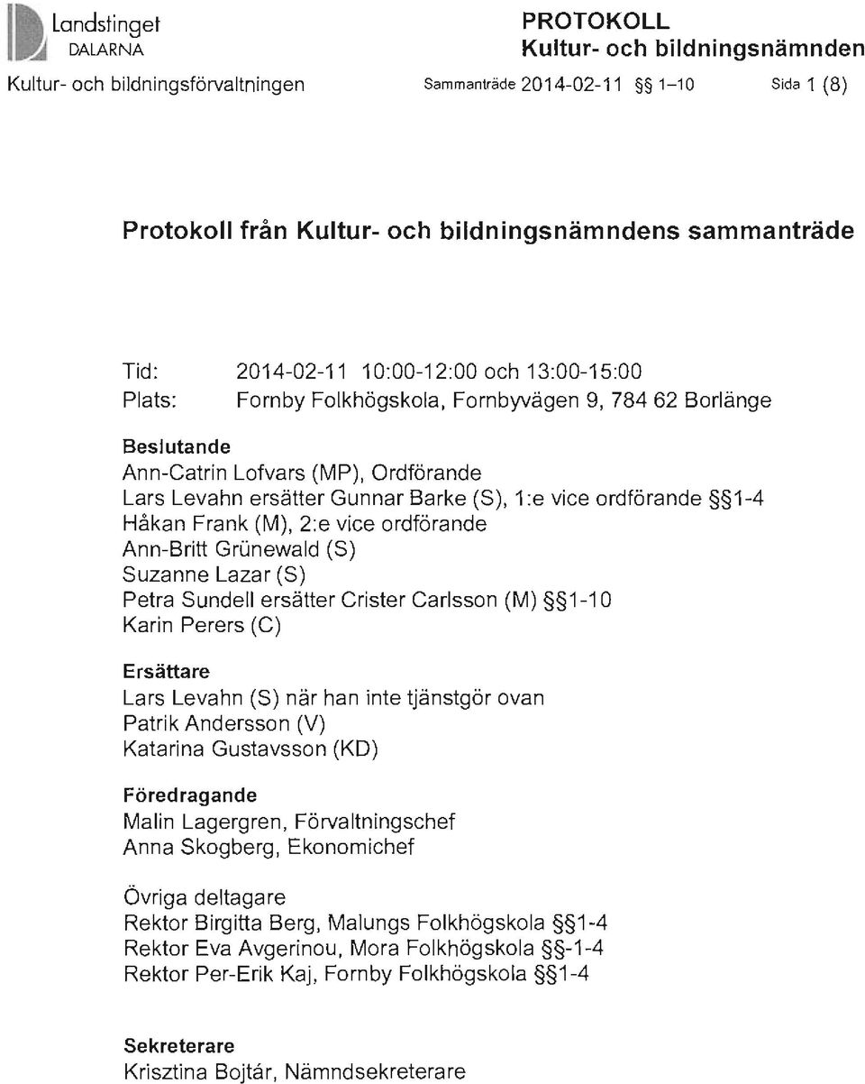 9, 78462 Borlänge Beslutande Ann-Catrin Lofvars (MP), Ordförande Lars Levahn ersätter Gunnar Barke (S ), 1:e vice ordförande 1-4 Håkan Frank (M), 2:e vice ordförande Ann-Britt Grunewald (S) Suzanne