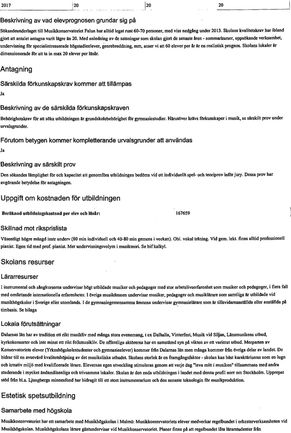 Med anledning av de satsningar som skolan gjort de senaste åren - sommarkurser, uppsökande verksamhet, undervisning f6r specialintresserade högstadieelever, genrebreddning, mm, anser vi au 60 elever