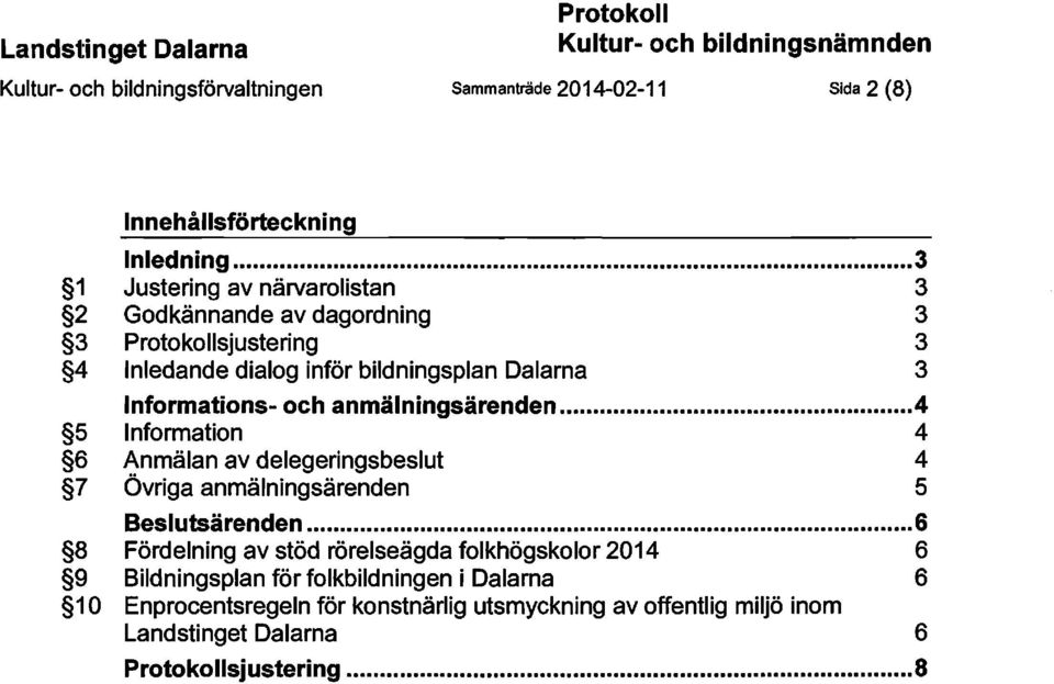 anmälningsärenden... 4 5 Information 4 6 Anmälan av delegeringsbeslut 4 1 Övriga anmälningsärenden 5 Beslutsärenden.