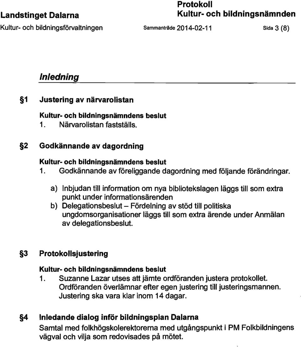 a) Inbjudan till information om nya bibliotekslagen läggs till som extra punkt under informationsärenden b) Delegationsbeslut - Fördelning av stöd till politiska ungdomsorganisationer läggs till som