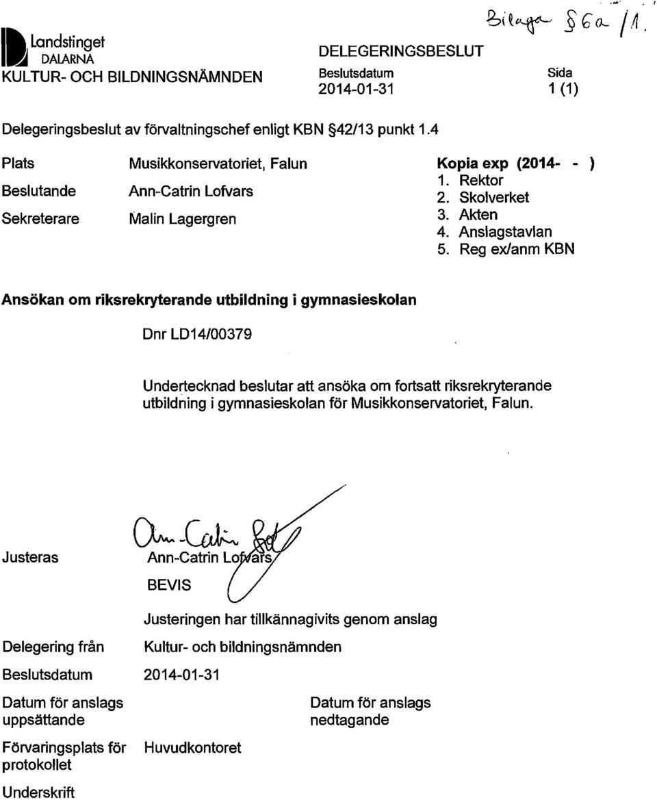 Reg exlanm KBN Ansökan om riksrekryterande utbildning i gymnasieskolan Dnr LD14/00379 Unde~ecknad beslutar att ansöka om fortsatt riksrekryterande utbildning i gymnasieskolan för