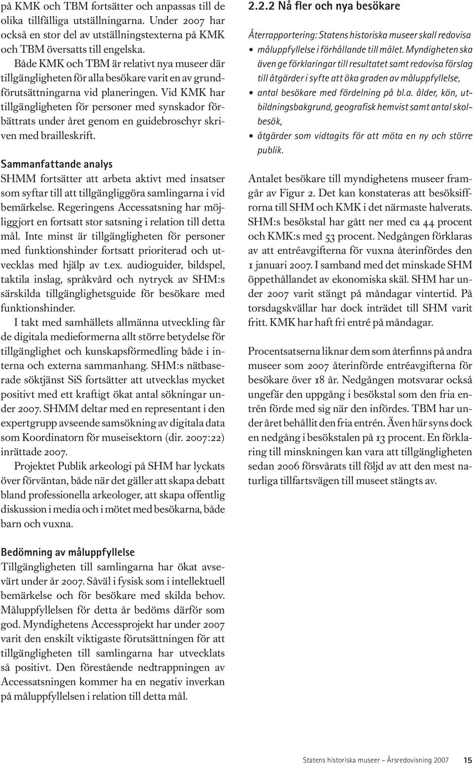 Vid KMK har tillgängligheten för personer med synskador förbättrats under året genom en guidebroschyr skriven med brailleskrift.