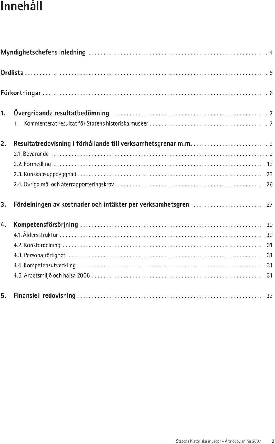 ........................................ 7 2. Resultatredovisning i förhållande till verksamhetsgrenar m.m........................... 9 2.1. Bevarande........................................................................... 9 2.2. Förmedling.