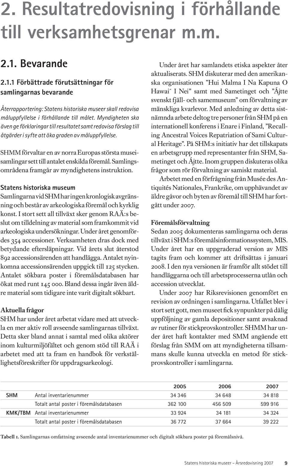 Myndigheten ska även ge förklaringar till resultatet samt redovisa förslag till åtgärder i syfte att öka graden av måluppfyllelse.