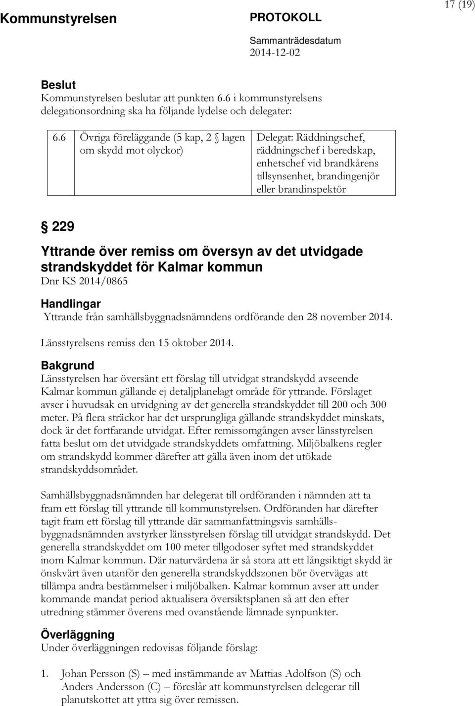 Yttrande över remiss om översyn av det utvidgade strandskyddet för Kalmar kommun Dnr KS 2014/0865 Yttrande från samhällsbyggnadsnämndens ordförande den 28 november 2014.