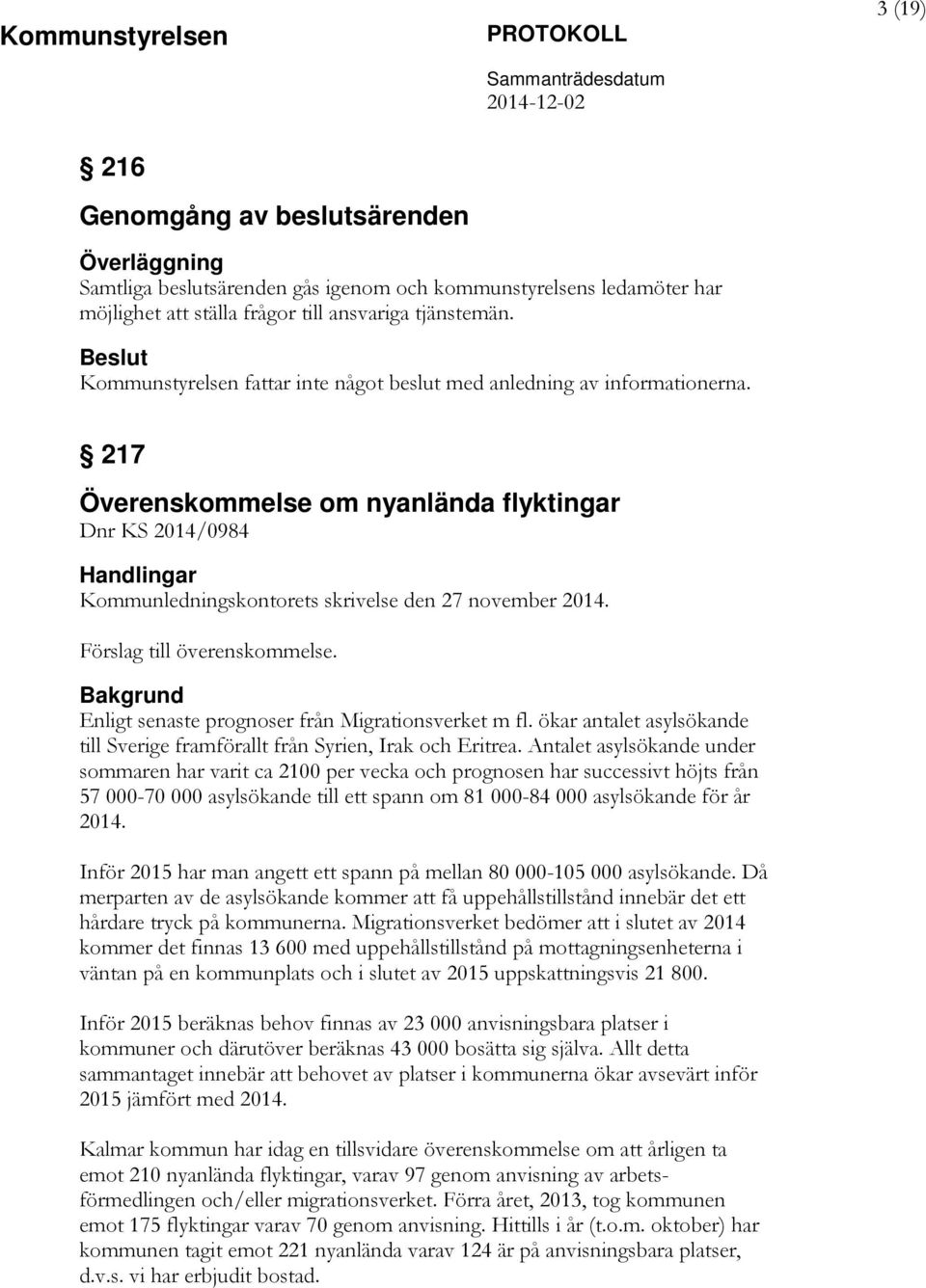 Förslag till överenskommelse. Enligt senaste prognoser från Migrationsverket m fl. ökar antalet asylsökande till Sverige framförallt från Syrien, Irak och Eritrea.