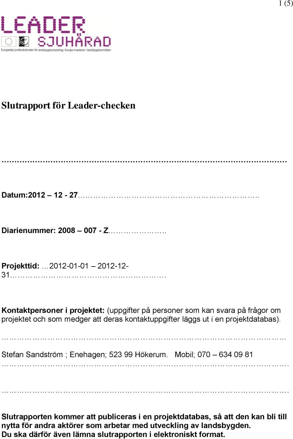 i en projektdatabas). Stefan Sandström ; Enehagen; 523 99 Hökerum. Mobil; 070 634 09 81.