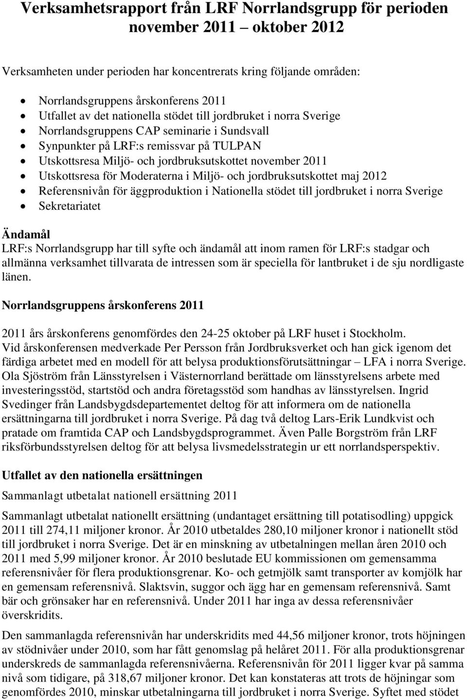 Utskottsresa för Moderaterna i Miljö- och jordbruksutskottet maj 2012 Referensnivån för äggproduktion i Nationella stödet till jordbruket i norra Sverige Sekretariatet Ändamål LRF:s Norrlandsgrupp