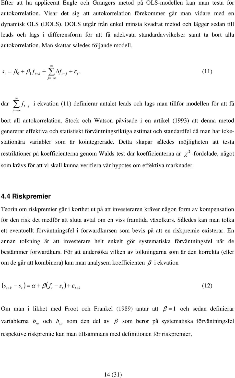 s = + β f k + 1 + j= β 0 Δf + ε, (11) j där f j i ekvaion (11) definierar anale leads och lags man illför modellen för a få j= bor all auokorrelaion.