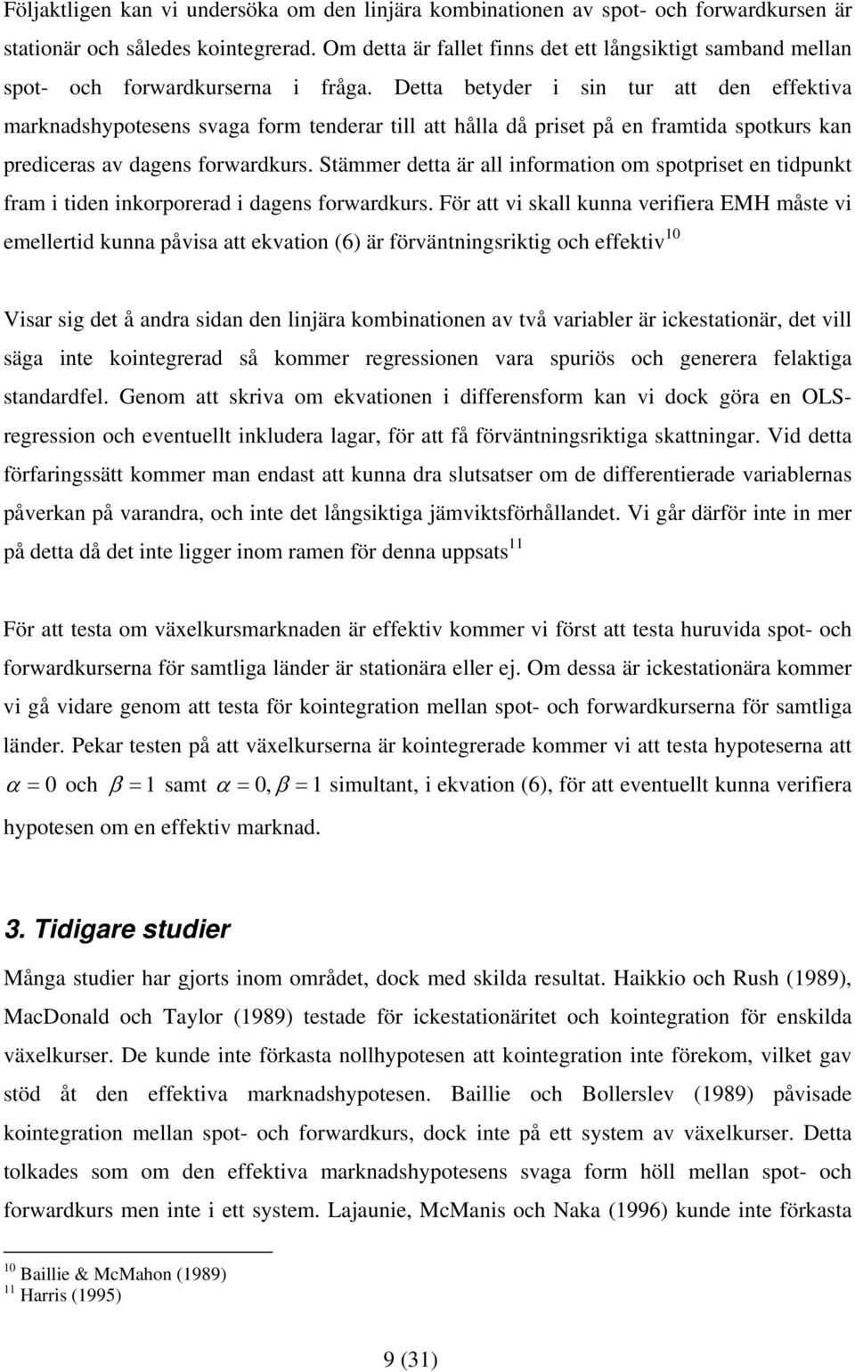 Dea beyder i sin ur a den effekiva marknadshypoesens svaga form enderar ill a hålla då prise på en framida spokurs kan prediceras av dagens forwardkurs.