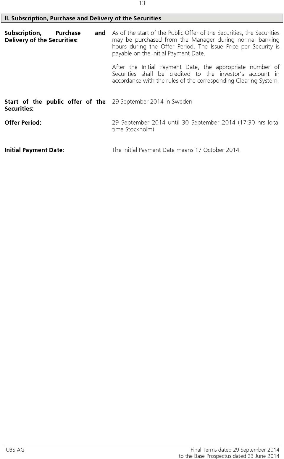 purchased from the Manager during normal banking hours during the Offer Period. The Issue Price per Security is payable on the Initial Payment Date.