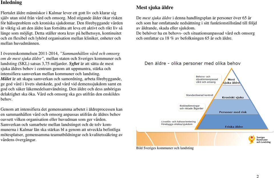 Detta ställer stora krav på helhetssyn, kontinuitet och en flexibel och lyhörd organisation mellan kliniker, enheter och mellan huvudmännen.