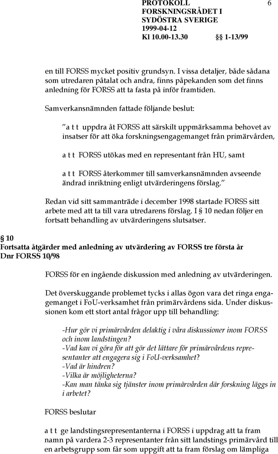 representant från HU, samt a t t FORSS återkommer till samverkansnämnden avseende ändrad inriktning enligt utvärderingens förslag.